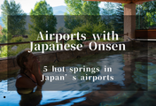 Airports in Japan where you can enjoy day trip hot springs