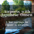 Airports in Japan where you can enjoy day trip hot springs