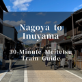 How to Get from Nagoya to Inuyama | 25-Minute Meitetsu Train Guide