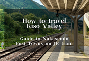 How to Travel Kiso Valley by Train: Guide to Nakasendo Post Towns on JR Chuo Line