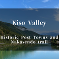 Kiso Valley Travel Guide: Historic Post Towns and Nakasendo trail