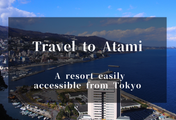 Travel to Atami: A resort easily accessible from Tokyo